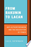 From Bakunin to Lacan : anti-authoritarianism and the dislocation of power / Saul Newman.