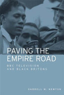 Paving the empire road : BBC television and Black Britons / Darrell M. Newton.