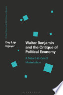 Walter Benjamin and the critique of political economy : a new historical materialism / Duy Lap Nguyen.