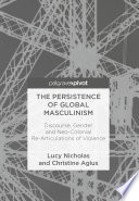 The persistence of global masculinism discourse, gender and neo-colonial re-articulations of violence / Lucy Nicholas, Christine Agius.