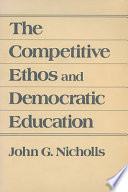 The competitive ethos and democratic education / John G. Nicholls.