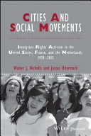 Cities and social movements immigrant rights activism in the US, France, and the Netherlands, 1970-2015 / by Walter J. Nicholls and Justus Uitermark.