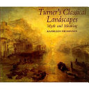 Turner's classical landscapes : myth and meaning / Kathleen Nicholson.