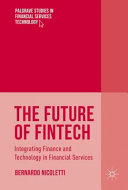 The future of FinTech : integrating finance and technology in financial services / Bernardo Nicoletti.