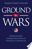 Ground wars : personalized communication in political campaigns / Rasmus Kleis Nielsen.