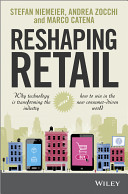 Reshaping retail : why technology is transforming the industry and how to win in the new consumer driven world / Stefan Niemeier, Andrea Zocchi, and Marco Catena.