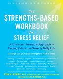 The strengths-based workbook for stress relief : a character strengths approach to finding calm in the chaos of daily life / Ryan M. Niemiec, PsyD ; foreword by Neal H. Mayerson, PhD ; edited by Cindy B. Nixon.