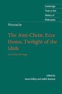 The anti-Christ, ecce homo, twilight of the idols and other writings : / Friedrich Nietzsche, edited by Aaron Ridley and Judith Norman, translated by Judith Norman.