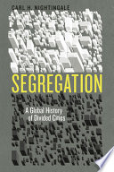 Segregation : a global history of divided cities / Carl H. Nightingale.