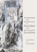 Innovations and entrepreneurs in socialist and post-socialist societies / by Jouko Nikula and Ivan Tchalakov.