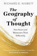 The geography of thought : how Asians and Westerners think differently ... and why / Richard E. Nisbett.