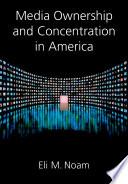 Media ownership and concentration in America / Eli M. Noam.