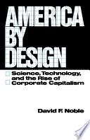 America by design : science technology and the rise of corporate capitalism / David F. Noble.