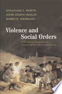 Violence and social orders : a conceptual framework for interpreting recorded human history / Douglass C. North, John Joseph Wallis and Barry R. Weingast.