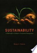 Sustainability : a philosophy of adaptive ecosystem management / Bryan G. Norton.
