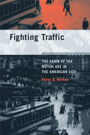 Fighting traffic : the dawn of the motor age in the American city / Peter D. Norton.