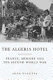 The Algeria Hotel : France, memory and the Second World War / Adam Nossiter.