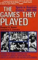 The games they played : sports in American history, 1865-1980 / by D.A. Noverr and L.E. Ziewacz.