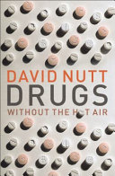 Drugs - without the hot air : minimizing the harms of legal and illegal drugs / David Nutt.