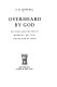 Overheard by God : fiction and prayer in Herbert, Milton, Dante and StJohn / A.D. Nuttall.