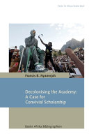 Decolonising the academy a case for convivial scholarship / Francis B Nyamnjoh