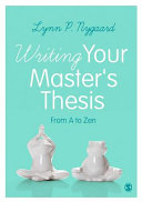 Writing your master's thesis : from A to Zen / Lynn P. Nygaard.