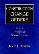 Construction change orders : impact, avoidance, documentation / James J. O'Brien.