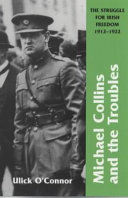 Michael Collins and the troubles : the struggle for Irish freedom, 1912-1922 / Ulick O'Connor.