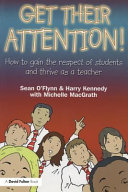 Get their attention : how to gain the respect of student's and thrive as a teacher.