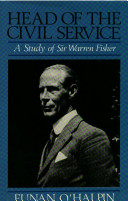 Head of the Civil Service : a study of Sir Warren Fisher / Eunan O'Halpin.
