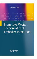 Interactive media : the semiotics of embodied interaction / Shaleph O'Neill.
