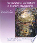 Computational explorations in cognitive neuroscience : understanding the mind by simulating the brain / Randall C. O'Reilly and Yuko Munakata.