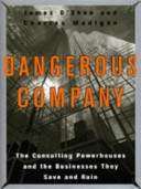 Dangerous company : the consulting powerhouses and the businesses they save and ruin / James O'Shea and Charles Madigan.