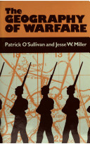 The geography of warfare / Patrick O'Sullivan and Jesse W. Miller Jr.