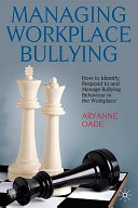 Managing workplace bullying : how to identify, respond to and manage bullying behavior in the workplace / Aryanne Oade.