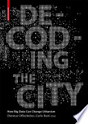 Decoding the City : Urbanism in the Age of Big Data / Carlo Ratti, Dietmar Offenhuber.