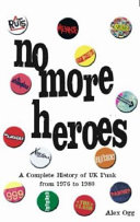 No more heroes : a complete history of UK punk from 1976 to 1980 : from The Anal Fleas to Zyklon B / Alex Ogg.