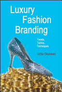 Luxury fashion branding : trends, tactics, techniques / Uche Okonkwo.