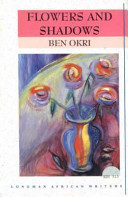 Flowers and shadows / Ben Okri ; with an introduction by Adewale Maja-Pearce.