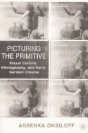 Picturing the primitive : visual culture, ethnography, and early German cinema.
