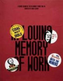 In loving memory of work : a visual record of the UK Miners' Strike 1984-1985 / curated and written by Craig Oldham ; foreword by Ken Loach.
