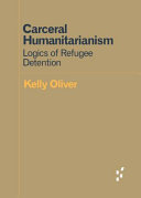 Carceral humanitarianism : logics of refugee detention / Kelly Oliver.