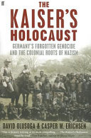 The Kaiser's Holocaust : Germany's forgotten genocide and the colonial roots of Nazism / David Olusoga and Casper W. Erichsen.