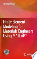 Finite element modeling for materials engineers using MATLAB Oluleke Oluwole.