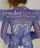 Crochet so fine : exquisite designs with fine yarns / Kristin Omdahl.