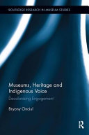 Museums, heritage and indigenous voice : decolonising engagement / Bryony Onciul.