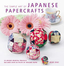 The simple art of Japanese papercrafts : 24 gift ideas for step-by-step oriental style / Mari Ono.