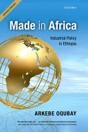 Made in Africa : industrial policy in Ethiopia / Arkebe Oqubay.