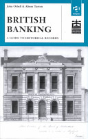 British banking : a guide to historical records / John Orbell and Alison Turton.