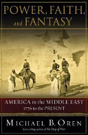 Power, faith, and fantasy : America in the Middle East, 1776 to the present / Michael B. Oren.